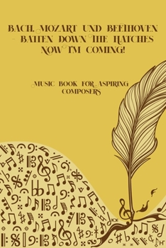 Bach Mozart and Beethoven Batten Down The Hatches Now I'm Coming: Musician Notebook DIN-A5 with 120 lined pages for music students and musicians to note lyrics and take notes