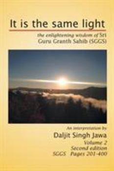 Paperback It Is the Same Light: The Enlightening Wisdom of Sri Guru Granth Sahib (Sggs) Volume 2: Sggs Pages 201-400 [Multiple Languages] Book