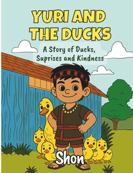Yuri and the Ducks: A Story of Ducks, Suprises and Kindness (The adventures of Yuri)
