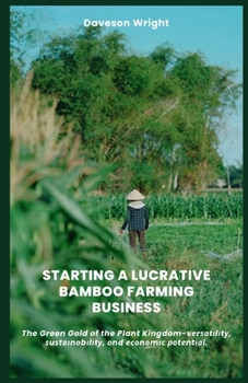 Paperback Starting a Lucrative Bamboo Farming Business: The Green Gold of the Plant Kingdom-v&#1077;r&#1109;&#1072;t&#1110;l&#1110;t&#1091;, &#1109;u&#1109;t&#1 Book