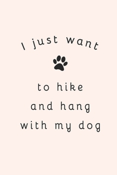 I Just Want To Hike And Hang With My Dog: Blank Lined Journal (Notebook, Diary) Gift for Hiking Lovers (120 pages, Lined, 6x9) Funny Hike Mountains Camping Gift Journal Notebook