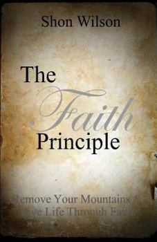 Paperback The Faith Principle: Remove Your Mountains and Live Life Through Faith Book