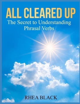 Paperback All Cleared Up: The Secret to Understanding Phrasal Verbs Book