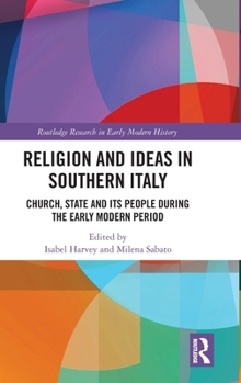 Religion and Ideas in Southern Italy: Church, State and its People during the Early Modern Age (Routledge Research in Early Modern History)