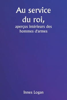 Paperback Au service du roi, aperçus intérieurs des hommes d'armes [French] Book