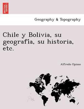 Paperback Chile y Bolivia, su geografía, su historia, etc. [Spanish] Book