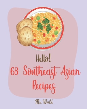 Paperback Hello! 68 Southeast Asian Recipes: Best Southeast Asian Cookbook Ever For Beginners [Thai Soup Cookbook, Vietnamese Recipes, Noodle Bowl Cookbook, Por Book