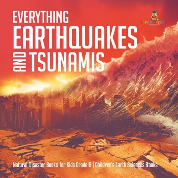 Everything Earthquakes and Tsunamis - Natural Disaster Books for Kids Grade 5 - Children's Earth Sciences Books
