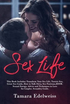 Paperback Sex Life: This Book Includes: Transform Your Sex Life, Tantric Sex, Great Sex Guide, How to Talk Dirty, Sex Positions, BDSM. Sex Book