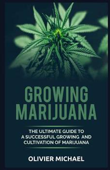 Paperback Growing Marijuana: The Ultimate Guide to a Successful Growing and Cultivation of Marijuana Book