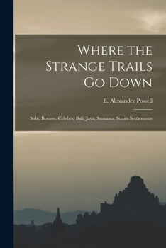 Paperback Where the Strange Trails go Down; Sulu, Borneo, Celebes, Bali, Java, Sumatra, Straits Settlements Book