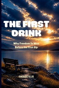 Paperback THE FIRST DRINK: Why Freedom Is Won Before the First Sip Book