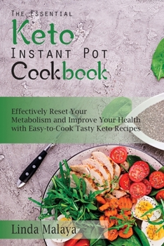 The Essential Keto Instant Pot Cookbook: Effectively Reset Your Metabolism and Improve Your Health with Easy-to-Cook Tasty Keto Recipes