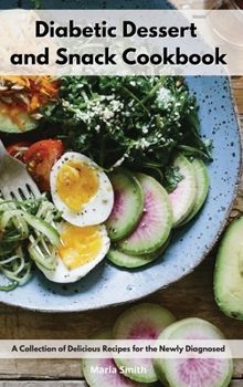 Hardcover Diabetic Dessert and Snack Cookbook: A Collection of Delicious Recipes for the Newly Diagnosed Book