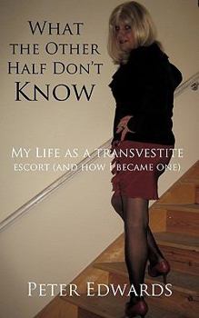 Paperback What the Other Half Don't Know: My Life as a Transvestite Escort (and How I Became One) Book
