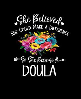 She Believed She Could Make A Difference So She Became a Doula: Doula Notebook 100 Blank Lined Journal Pages 7.5X9.25 Doula Gift Doula Journal