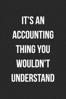 It's An Accounting Thing You Wouldn't Understand: Blank Lined Journal For Accountants CPA Accountancy Notebook Accounting Coworker Gag Gift