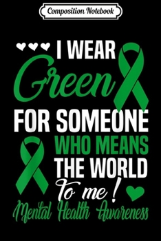 Paperback Composition Notebook: I Wear Green For Someone Who Means World To Me Mental Health Journal/Notebook Blank Lined Ruled 6x9 100 Pages Book