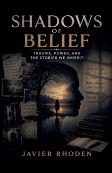 Shadows of Belief: Trauma, Power, and the Stories We Inherit