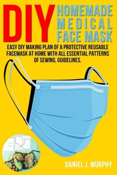 Paperback DIY Homemade Medical Face Mask: Easy DIY making plan of a protective reusable facemask at home with all essential patterns of sewing, guidelines. Book