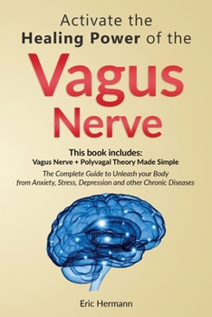 Paperback Activate the Healing Power of the Vagus Nerve: 2 Books in 1: Vagus Nerve and The Polyvagal Theory. The Complete Guide to Treat Anxiety, Stress, Depres Book