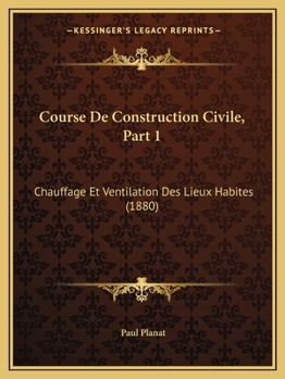 Paperback Course De Construction Civile, Part 1: Chauffage Et Ventilation Des Lieux Habites (1880) [French] Book
