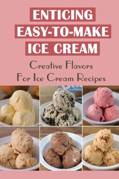 Paperback Enticing Easy-To-Make Ice Cream: Creative Flavors For Ice Cream Recipes Book