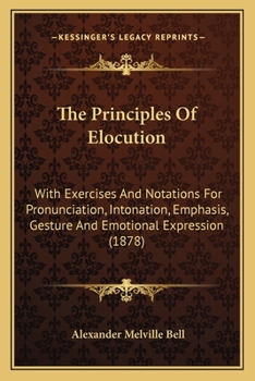 Paperback The Principles Of Elocution: With Exercises And Notations For Pronunciation, Intonation, Emphasis, Gesture And Emotional Expression (1878) Book