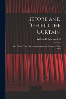 Paperback Before and Behind the Curtain: Or, Fifteen Years' Observations Among the Theatres of New York Book