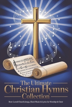 Paperback The Ultimate Christian Hymns Collection with Musical Notes: Best-Loved Church Songs, Sheet Music & Lyrics for Worship & Choir Book