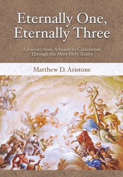 Hardcover Eternally One, Eternally Three: A Journey from Atheism to Catholicism through the Most Holy Trinity Book