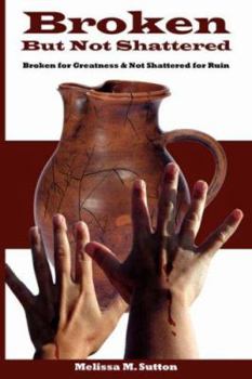 Paperback Broken But Not Shattered: Broken for Greatness and Not Shattered for Ruin Book