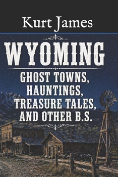 Paperback WYOMING GHOST TOWNS, HAUNTINGS, TREASURE TALES, and OTHER BS Book