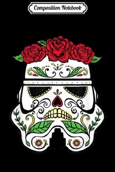 Composition Notebook: Star Wars Stormtrooper Roses Sugar Skull  Journal/Notebook Blank Lined Ruled 6x9 100 Pages