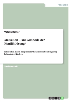 Paperback Mediation - Eine Methode der Konfliktlösung?: Erläutert an einem Beispiel einer Konfliktsituation bei geistig behinderten Kindern [German] Book