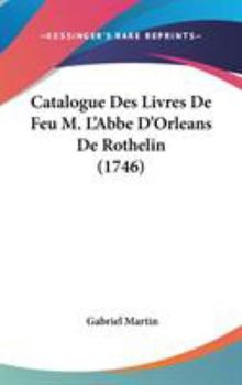 Hardcover Catalogue Des Livres De Feu M. L'Abbe D'Orleans De Rothelin (1746) Book