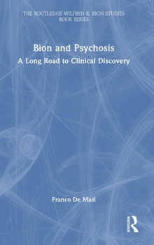 Bion and Psychosis: A Long Road to Clinical Discovery (The Routledge Wilfred R. Bion Studies Book Series)