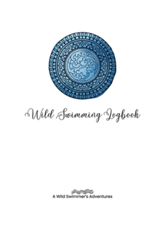 Paperback Wild Swimming Logbook For Ocean Swimmers Adventures: Swim Tracker Journal & Log Book Gift For Adventurous Cold Water Swimmer Diary Book