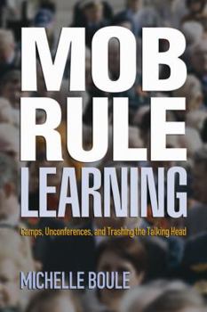 Paperback Mob Rule Learning: Camps, Unconferences, and Trashing the Talking Head Book