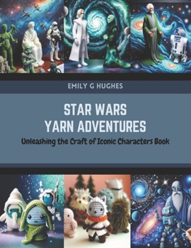Star Wars Yarn Adventures: Unleashing the Craft of Iconic Characters Book
