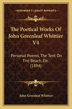 Paperback The Poetical Works Of John Greenleaf Whittier V4: Personal Poems, The Tent On The Beach, Etc. (1894) Book