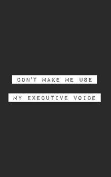 Don't Make Me Use My Executive Voice: Blank Lined Journal (office humor)
