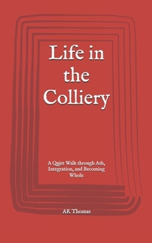 Paperback Life in the Colliery: A Quiet Walk through Ash, Integration, and Becoming Whole Book