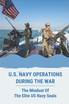 Paperback U.S. Navy Operations During The War: The Mindset Of The Elite US Navy Seals: U S Navy Ships In War Book