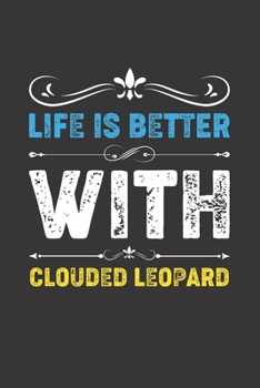 Paperback Life Is Better With Clouded Leopard: Funny Clouded Leopard Lovers Gifts Dot Grid Journal Notebook 6x9 120 Pages Book