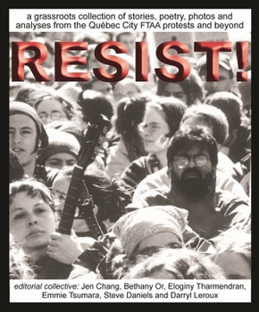 Resist!: A Grassroots Collection Of Stories, Poetry, Photos And Analyses From The Quebec City FTAA Protests And Beyond
