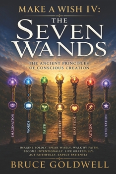 Make a Wish IV: The Seven Wands: The Ancient Principles of Conscious Creation (Make A Wish Book Series)