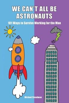 Paperback We Can't All Be Astronauts: 101 Ways to Survive Working for the Man Book