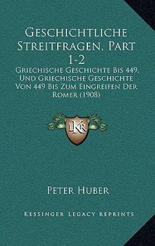 Paperback Geschichtliche Streitfragen, Part 1-2: Griechische Geschichte Bis 449, Und Griechische Geschichte Von 449 Bis Zum Eingreifen Der Romer (1908) [German] Book