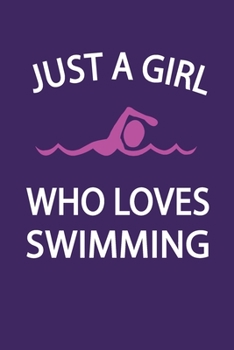 JUST A GIRL WHO LOVES SWIMMING: Swimming logbook and Journal/Notebook Swimmers and Swim Coaches | Gift Book for Swimmers and People who loves Swimming, Pools, Chlorine and Swim Training